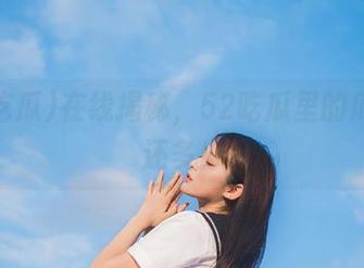 在线揭秘，52吃瓜里的瓜比戏还多！