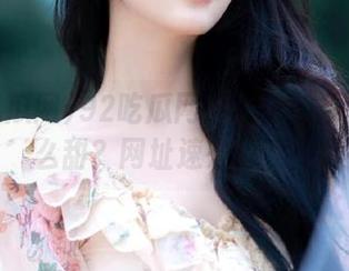 92吃瓜网：今天的瓜怎么这么甜？网址速来围观！