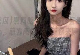 黑料吃瓜在线线路直通八卦核心，前方高能在线等你来聊！